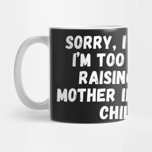 Sorry, I Can't I'm Too Busy Raising My Mother In Law's Child Mug